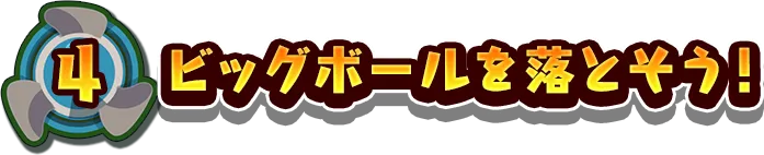 4.ビッグボールを落とそう!