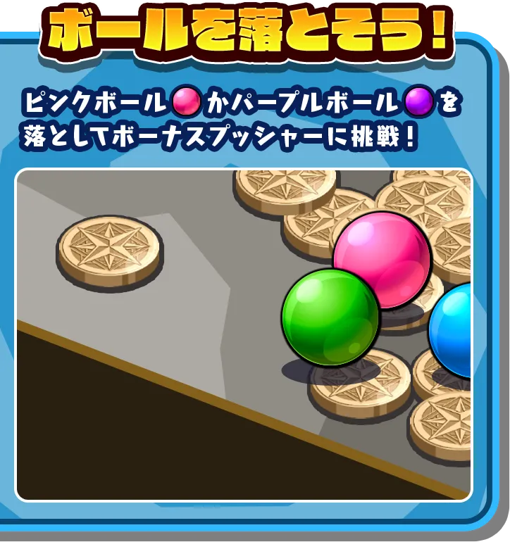 ボールを落とそう！ ピンクボールかパープルボールを落としてボーナスプッシャーに挑戦！