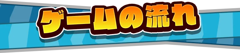 ゲームの流れ